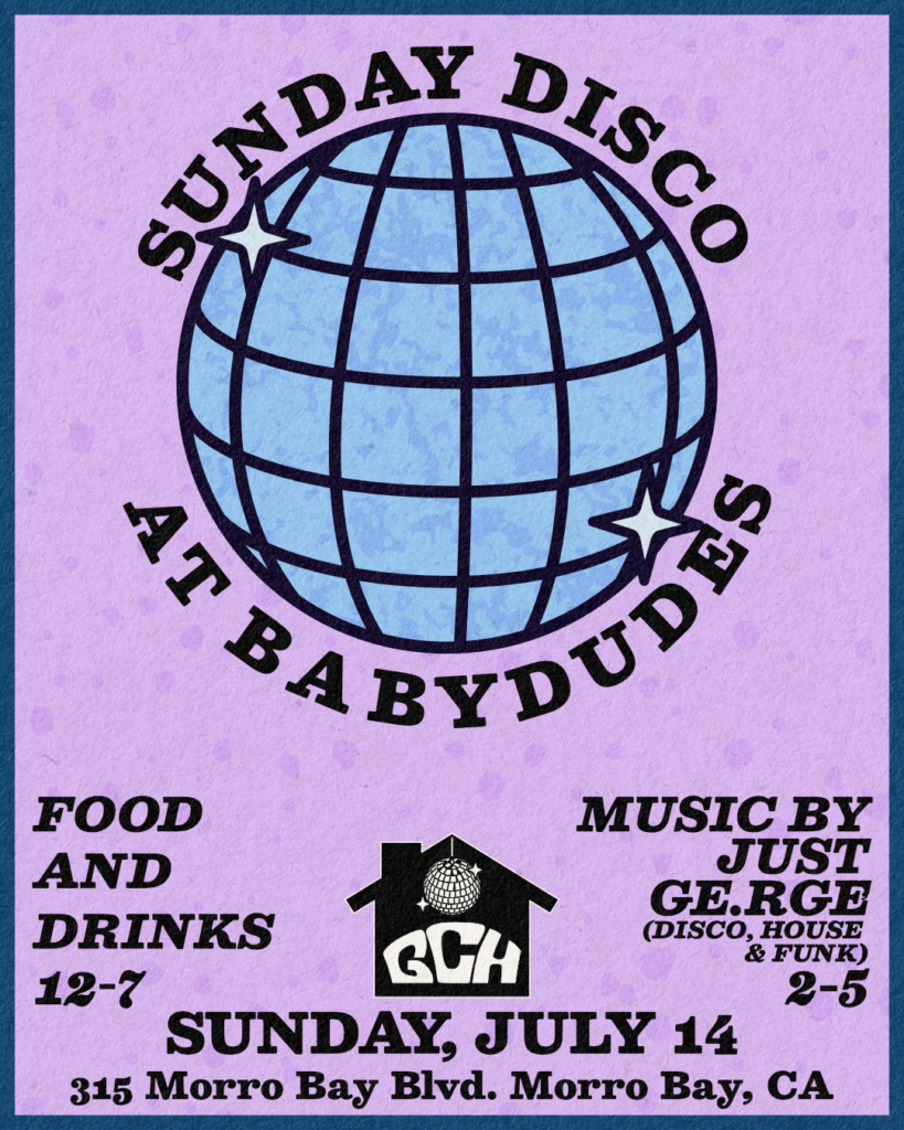 Flyer for Sunday Disco at Babydudes in Morro Bay. Flyer has a disco ball and says Food and Drinks 12-7 and Music by Just ge.rge (disco, house, and funk) from 2-5