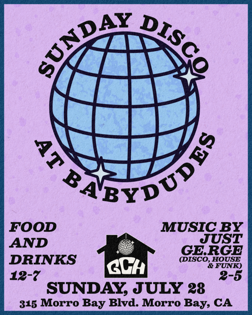 Flyer for Sunday Disco at Babydudes in Morro Bay. Flyer has a disco ball and says Food and Drinks 12-7 and Music by Just ge.rge (disco, house, and funk) from 2-5